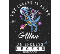 The Legend Is Alive Allan An Endless Legend Notebook: Astronaut Notebook Birthday Gift For Boys, Men With Personalized Name With Awesome Space Cover Design, 8.5x11 in ,110 Lined Pages.