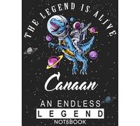 The Legend Is Alive Canaan An Endless Legend Notebook: Astronaut Notebook Birthday Gift For Boys, Men With Personalized Name With Awesome Space Cover Design, 8.5x11 in ,110 Lined Pages.