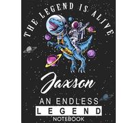 The Legend Is Alive Jaxson An Endless Legend Notebook: Astronaut Notebook Birthday Gift For Boys, Men With Personalized Name With Awesome Space Cover Design, 8.5x11 in ,110 Lined Pages.