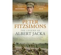 The Legend of Albert Jacka: From the brutal shores of Gallipoli to the battlefields of France, the epic story of the first Australian soldier to be awarded the Victoria Cross in WW1