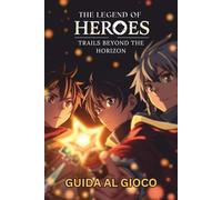 THE LEGEND OF HEROES TRAILS BEYOND THE HORIZON GUIDA AL GIOCO: Walkthrough passo dopo passo, strategie esperte, collezionabili, obiettivi e consigli avanzati per la padronanza completa
