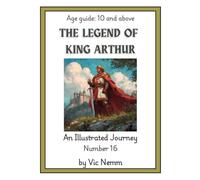 The Legend of King Arthur (An Illustrated Journey Number 16): Myths