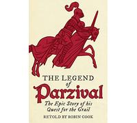 The Legend of Parzival: The Epic Story of his Quest for the Grail