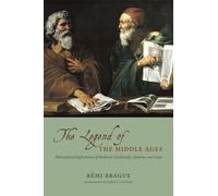 The Legend of the Middle Ages: Philosophical Explorations of Medieval Christianity, Judaism, and Islam