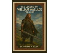 The Legend of William Wallace for Kids (Classics for Kids)