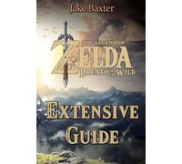 The Legend of Zelda: Breath of the Wild Extensive Guide - Paperback NEW Baxter,