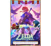 The Legend of Zelda Echoes of Wisdom - The Complete Official Strategy Guide and Walkthrough: Main Quests, Side Quests, Tips, Tricks, All Collectibles And Secrets!