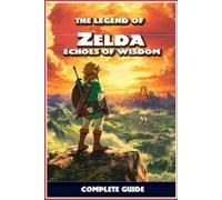 The Legend of Zelda: Echoes of Wisdom Complete Guide: Walkthrough Quest Guid...