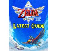 The Legend of Zelda Skyward Sword HD : LATEST GUIDE: Best Tips, Tricks, Walkthrough, and Other Things To know!!! (100% Helpfull)