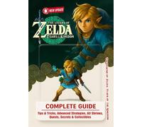 The Legend of Zelda: Tears of the Kingdom Complete Guide, 100% Walkthrough, Tips & Tricks, Advanced Strategies, All Shrines, Quests, Secrets & Collectibles (Latest 2025 Edition)