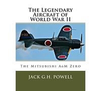The Legendary Aircraft of World War II: The Mitsubishi A6M Zero: Volume 4