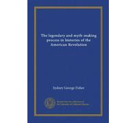 The Legendary And Myth-Making Process In Histories Of The American Revolution