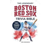 The Legendary Boston Red Sox Trivia Bible: A Complete Collection of Quizzes, Fun Facts & Stories for Hardcore Red Sox Fans!