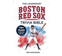 The Legendary Boston Red Sox Trivia Bible: A Complete Collection of Quizzes, Fun Facts & Stories for Hardcore Red Sox Fans!