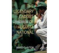 The Legendary Caddies of Augusta National: Inside Stories from Golf's Greatest Stage