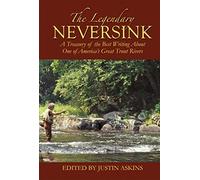 The Legendary Neversink: A Treasury of the Best Writing about One of America's Great Trout Rivers