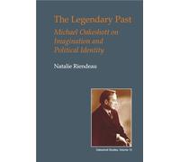 The Legendary Past: Michael Oakeshott on Imagination and Political Identity (British Idealist Studies, Series 1: Oakeshott)