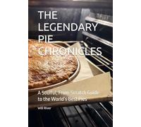 THE LEGENDARY PIE CHRONICLES: A Soulful, From-Scratch Guide to the World’s Best Pies