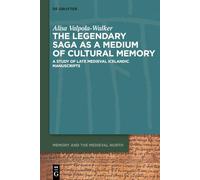 The Legendary Saga as a Medium of Cultural Memory: A Study of Late Medieval Icelandic Manuscripts: 4 (Memory and the Medieval North, 4)