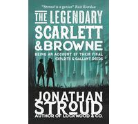 The Legendary Scarlett and Browne: Dystopian fantasy adventure from the bestselling author of Lockwood & Co for readers age 11, 12, 13, 14, 15 (Scarlett and Browne, 3)