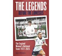 The Legends Before the Lionesses : The England Women's National Team 1972-2025