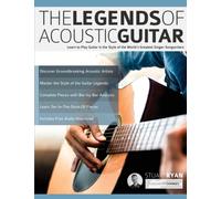 The Legends of Acoustic Guitar : Learn to play guitar in the style of the world's greatest singer-songwriters