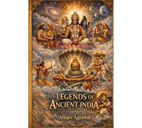 THE LEGENDS OF ANCIENT INDIA: A Journey Through India’s Greatest Mythological Epics