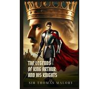 THE LEGENDS OF KING ARTHUR AND HIS KNIGHTS: Classic Edition with Complete Original Illustrations