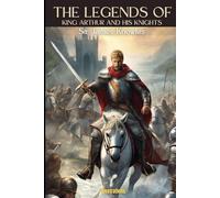 THE LEGENDS OF KING ARTHUR AND HIS KNIGHTS: Illustrated