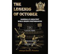 The Legends of October: Baseball’s Greatest World Series Performances - 24 Legendary Players, 7 Moments That Defined Their Legends