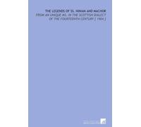 The Legends of SS. Ninian and Machor: From an Unique Ms. In the Scottish Dialect of the Fourteenth Century [ 1904 ]