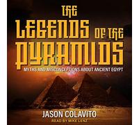 The Legends of the Pyramids: Myths and Misconceptions about Ancient Egypt