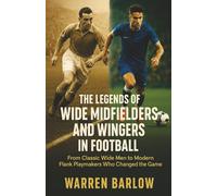 The Legends of Wide Midfielders and Wingers in Football: From Classic Wide Men to Modern Flank Playmakers, Icons, and Creative Forces Who Changed the ... Stories of the Greatest Players of All Time)
