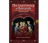 The Legitimacy of Bastards: The Place of Illegitimate Children in Later Medieval England