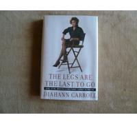 The Legs Are The Last To Go: Aging, Acting, Marrying, Mothering and Other Things I Learned Along the Way