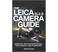 The Leica SL2-S Camera Guide: Essential Tips for Professional Photography and Filmmaking: Master the Leica SL2-S’ Powerful Features, Autofocus, Color ... TECH, AI, GADGET REVIEW AND GUIDE BOOK)