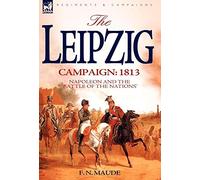 The Leipzig Campaign: 1813-Napoleon and the "Battle of the Nations"