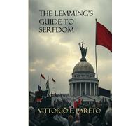 The Lemming's Guide to Serfdom: A trilogy on Power, Psychology, and the end of Freedom