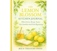 The Lemon Blossom Kitchen Journal: Where Every Recipe Tastes Like Sunshine and Fresh Beginnings