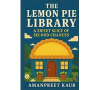 The Lemon Pie Library - A Sweet Slice of Second Chances: A Cozy Small Town Romance of Bookshops, Baking, and Second Chances (The Sweet Chapters Collection)