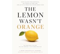 THE LEMON WASN'T ORANGE: Stop Falling for Potential, See People as They Are, and Trust What You Already Know (The Things We Knew)