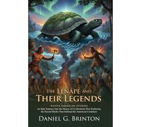 The Lenâpé and Their Legends: Ancient Delaware Indian Lore and History: Deciphering Pre-Columbian Myths - Illustrated with Biography and Commentary