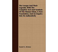 The Lenape And Their Legends, With The Complete Text And Symbols Of The Walam Olum, A New Translation, And An Inquiry Into Its Authenticity