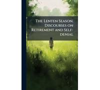 The Lenten Season. Discourses on Retirement and Self-denial