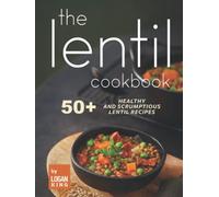The Lentil Cookbook: 50+ Healthy and Scrumptious Lentil Recipes