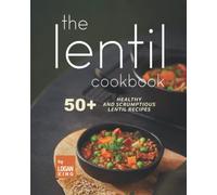 The Lentil Cookbook: 50+ Healthy and Scrumptious Lentil Recipes