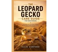 The Leopard Gecko Care Guide for Beginners: A Complete First-Time Owner's Manual to Tank Setup, Feeding, Shedding, Health, and Stress-Free Handling