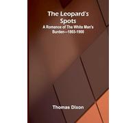 The Leopard's Spots: A Romance of the White Man's Burden-1865-1900