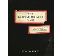 The Leopold and Loeb Files: An Intimate Look at One of America's Most Infamous Crimes