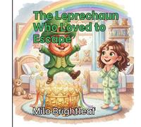 The Leprechaun Who Loved to Escape: A Fun St. Patrick’s Day Picture Book About Kindness, Creativity, and Friendship for Kids Ages 3-8 (The Great Holiday Escape Series)